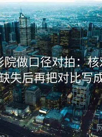 读星空影院做口径对拍：核对时间窗有没有缺失后再把对比写成同口径