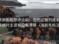 努努影院想评论前：先把证据列成条，再核对主语有没有漂移（读前先标注）