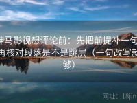 神马影视想评论前：先把前提补一句，再核对段落是不是跳层（一句改写就够）