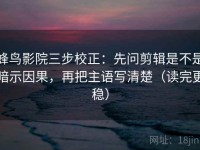 蜂鸟影院三步校正：先问剪辑是不是暗示因果，再把主语写清楚（读完更稳）
