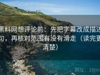 黑料网想评论前：先把字幕改成描述句，再核对范围有没有滑走（读完更清楚）