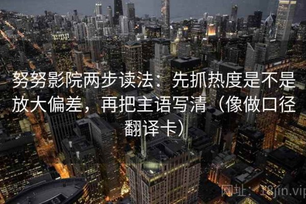 努努影院两步读法：先抓热度是不是放大偏差，再把主语写清（像做口径翻译卡）