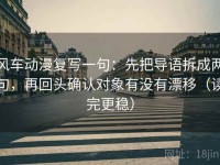 风车动漫复写一句：先把导语拆成两句，再回头确认对象有没有漂移（读完更稳）