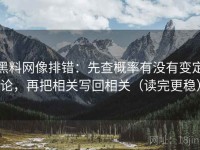 黑料网像排错：先查概率有没有变定论，再把相关写回相关（读完更稳）