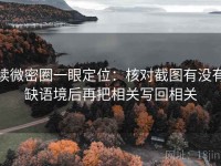 读微密圈一眼定位：核对截图有没有缺语境后再把相关写回相关