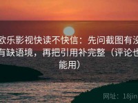 欧乐影视快读不快信：先问截图有没有缺语境，再把引用补完整（评论也能用）