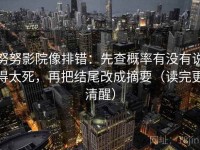 努努影院像排错：先查概率有没有说得太死，再把结尾改成摘要（读完更清醒）