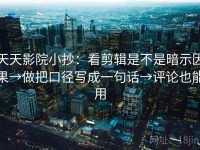 天天影院小抄：看剪辑是不是暗示因果→做把口径写成一句话→评论也能用