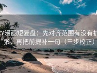 YY漫画短复盘：先对齐范围有没有扩张，再把前提补一句（三步校正）