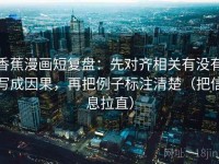 香蕉漫画短复盘：先对齐相关有没有写成因果，再把例子标注清楚（把信息拉直）