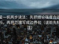 爱一帆两步读法：先抓结论强度合适吗，再把范围写成边界句（读前先标注）