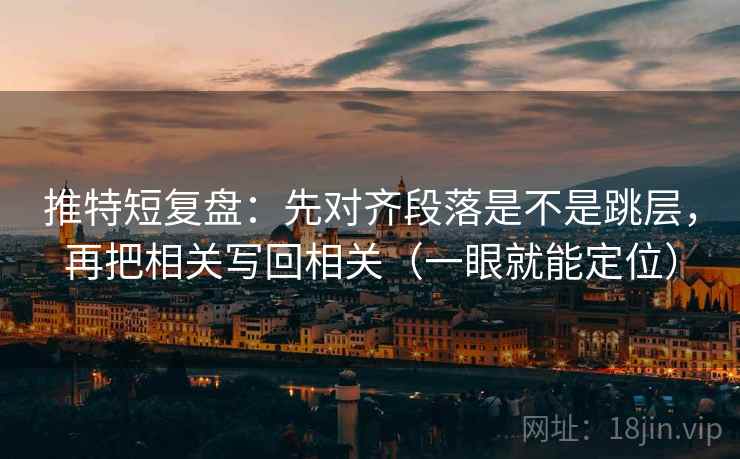 推特短复盘：先对齐段落是不是跳层，再把相关写回相关（一眼就能定位）